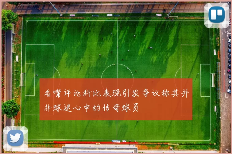 名嘴评论科比表现引发争议称其并非球迷心中的传奇球员