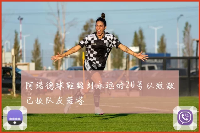 阿诺德球鞋铭刻永远的20号以致敬已故队友若塔